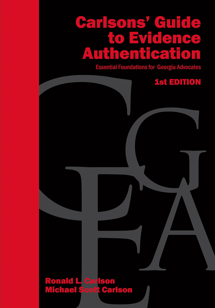 Carlsons’ Guide  to Evidence Authentication - Essential Foundations for Georgia Advocates - 1st Edition